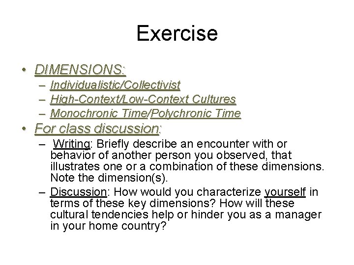 Exercise • DIMENSIONS: – Individualistic/Collectivist – High-Context/Low-Context Cultures – Monochronic Time/Polychronic Time • For