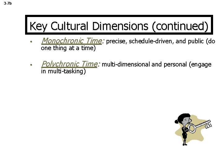 3 -7 b Key Cultural Dimensions (continued) • Monochronic Time: precise, schedule-driven, and public