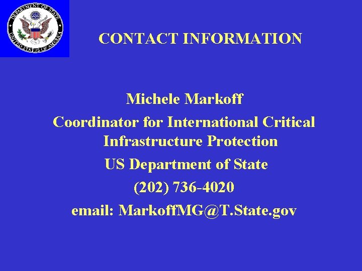 CONTACT INFORMATION Michele Markoff Coordinator for International Critical Infrastructure Protection US Department of State