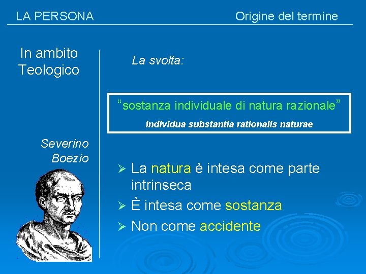 LA PERSONA Origine del termine In ambito Teologico La svolta: “sostanza individuale di natura