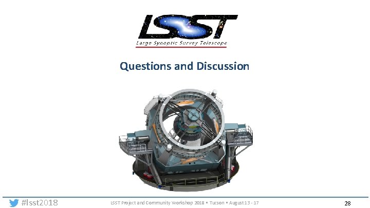 Questions and Discussion #lsst 2018 LSST Project and Community Workshop 2018 • Tucson •