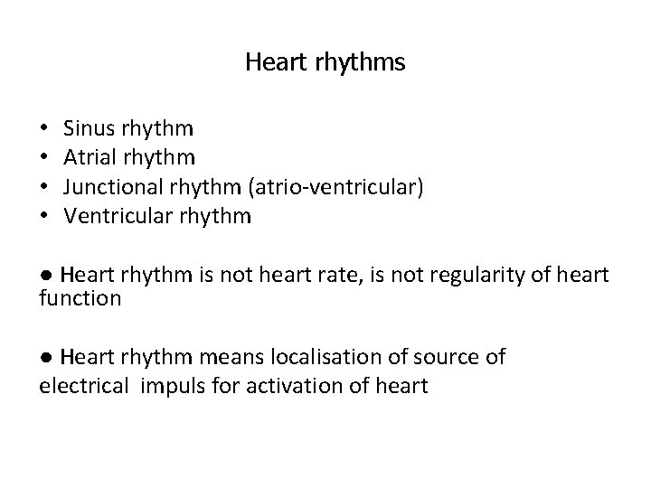 Heart rhythms • • Sinus rhythm Atrial rhythm Junctional rhythm (atrio-ventricular) Ventricular rhythm ●