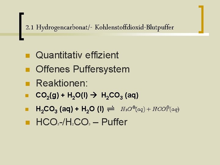 2. 1 Hydrogencarbonat/- Kohlenstoffdioxid-Blutpuffer n Quantitativ effizient Offenes Puffersystem Reaktionen: n CO 2(g) + 2. 1 Hydrogencarbonat/- Kohlenstoffdioxid-Blutpuffer n Quantitativ effizient Offenes Puffersystem Reaktionen: n CO 2(g) +