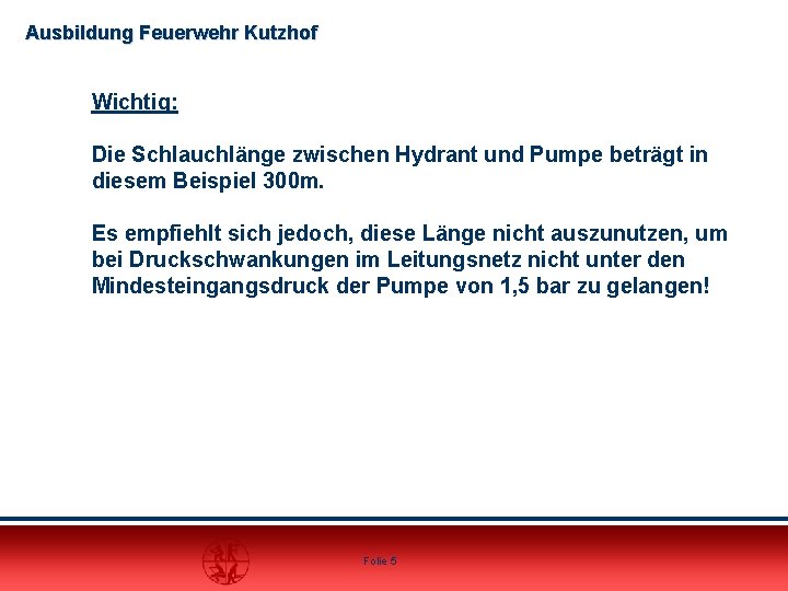 Ausbildung Feuerwehr Kutzhof Wichtig: Die Schlauchlänge zwischen Hydrant und Pumpe beträgt in diesem Beispiel