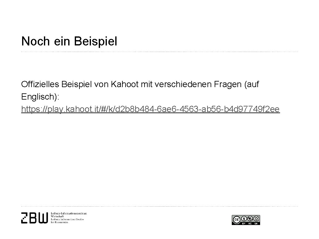 Noch ein Beispiel Offizielles Beispiel von Kahoot mit verschiedenen Fragen (auf Englisch): https: //play.
