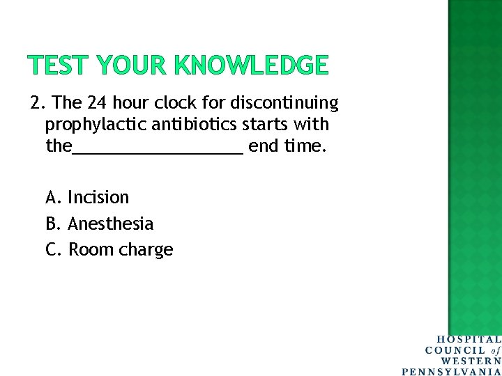 TEST YOUR KNOWLEDGE 2. The 24 hour clock for discontinuing prophylactic antibiotics starts with