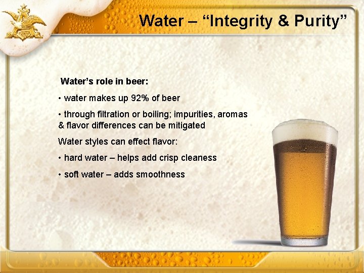 Water – “Integrity & Purity” Water’s role in beer: • water makes up 92%