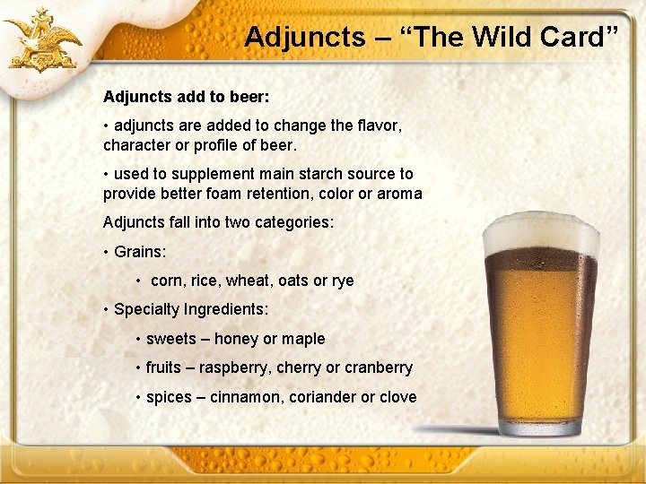 Adjuncts – “The Wild Card” Adjuncts add to beer: • adjuncts are added to