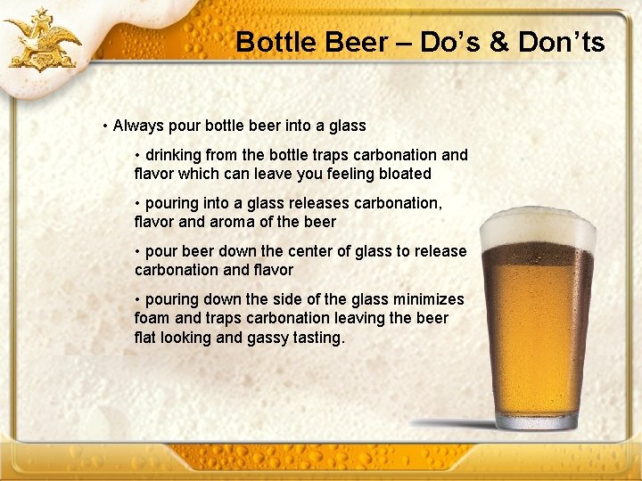 Bottle Beer – Do’s & Don’ts • Always pour bottle beer into a glass