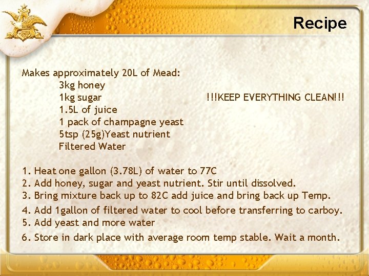 Recipe Makes approximately 20 L of Mead: 3 kg honey 1 kg sugar 1.