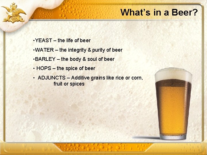 What’s in a Beer? • YEAST – the life of beer • WATER –