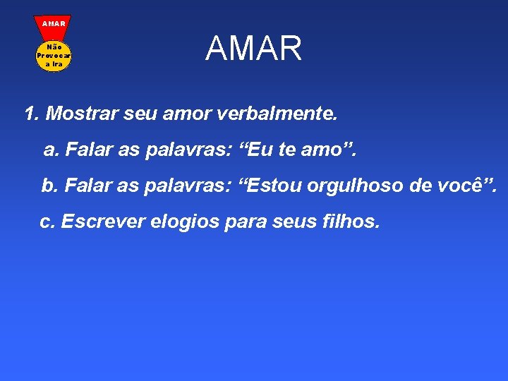 AMAR Não Provocar a Ira AMAR 1. Mostrar seu amor verbalmente. a. Falar as