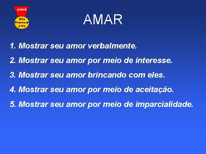 AMAR Não Provocar a Ira AMAR 1. Mostrar seu amor verbalmente. 2. Mostrar seu