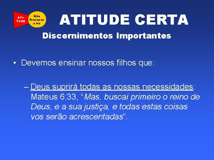 ATITUDE Não Provocar a Ira ATITUDE CERTA Discernimentos Importantes • Devemos ensinar nossos filhos