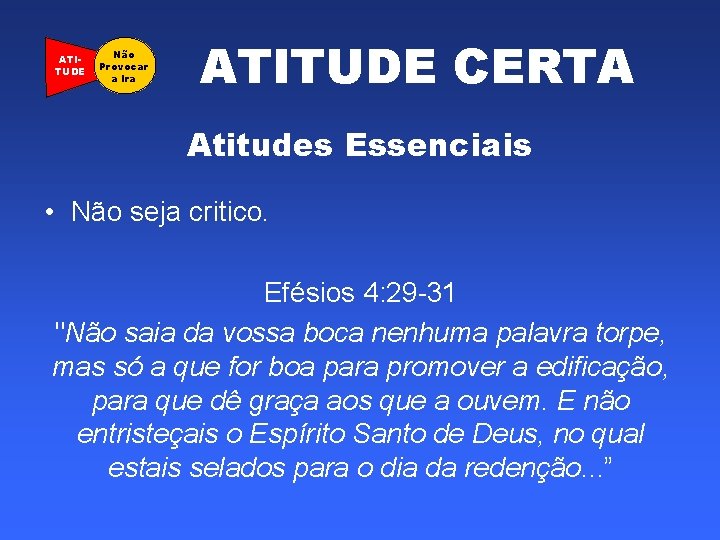 ATITUDE Não Provocar a Ira ATITUDE CERTA Atitudes Essenciais • Não seja critico. Efésios