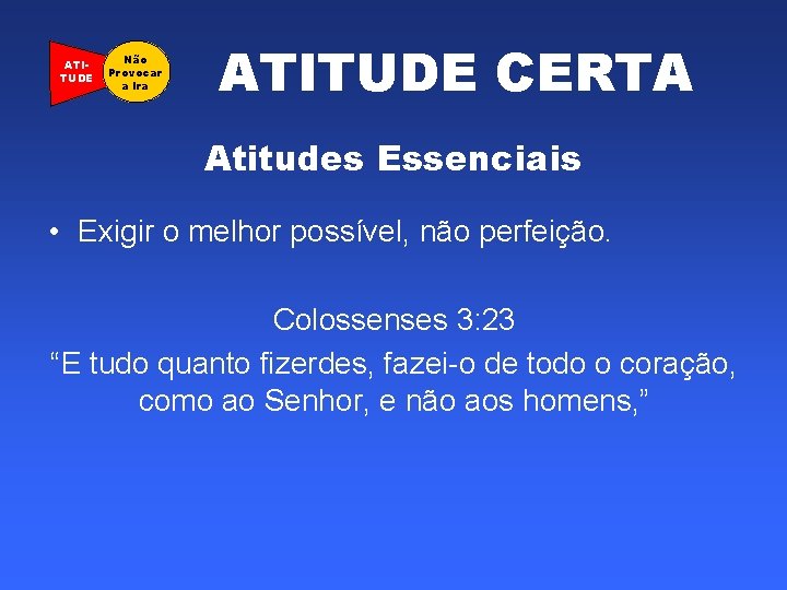 ATITUDE Não Provocar a Ira ATITUDE CERTA Atitudes Essenciais • Exigir o melhor possível,