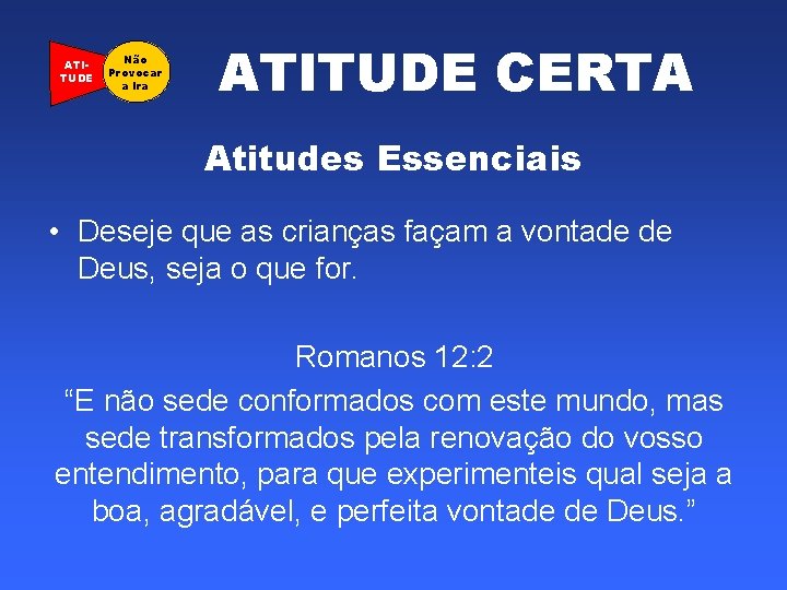 ATITUDE Não Provocar a Ira ATITUDE CERTA Atitudes Essenciais • Deseje que as crianças