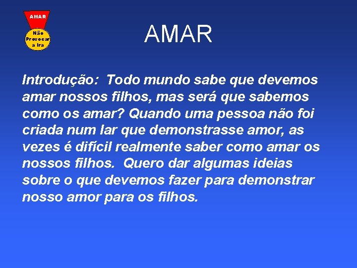 AMAR Não Provocar a Ira AMAR Introdução: Todo mundo sabe que devemos amar nossos