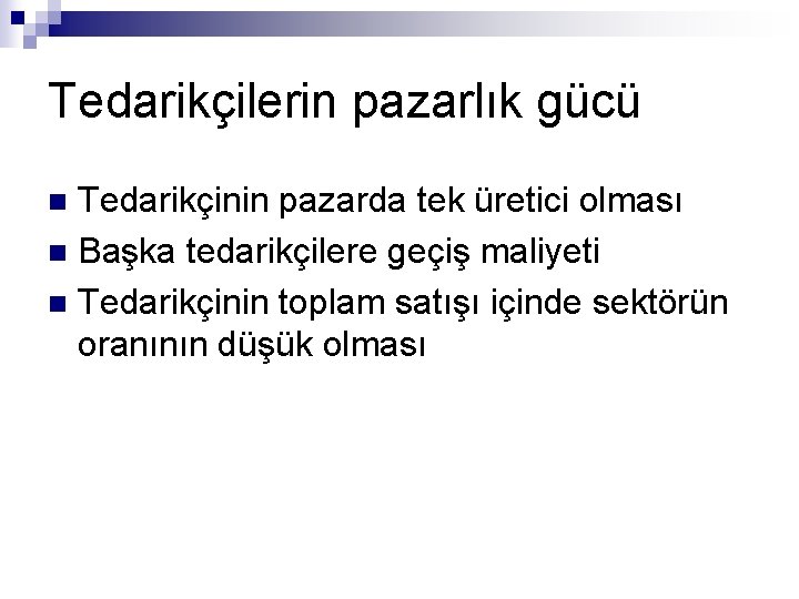 Tedarikçilerin pazarlık gücü Tedarikçinin pazarda tek üretici olması n Başka tedarikçilere geçiş maliyeti n