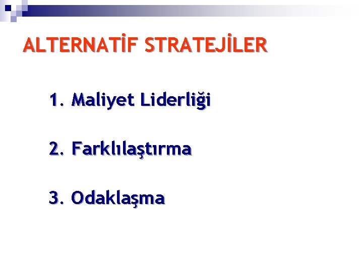 ALTERNATİF STRATEJİLER 1. Maliyet Liderliği 2. Farklılaştırma 3. Odaklaşma 