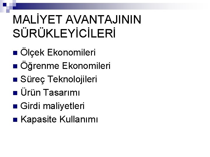 MALİYET AVANTAJININ SÜRÜKLEYİCİLERİ Ölçek Ekonomileri n Öğrenme Ekonomileri n Süreç Teknolojileri n Ürün Tasarımı