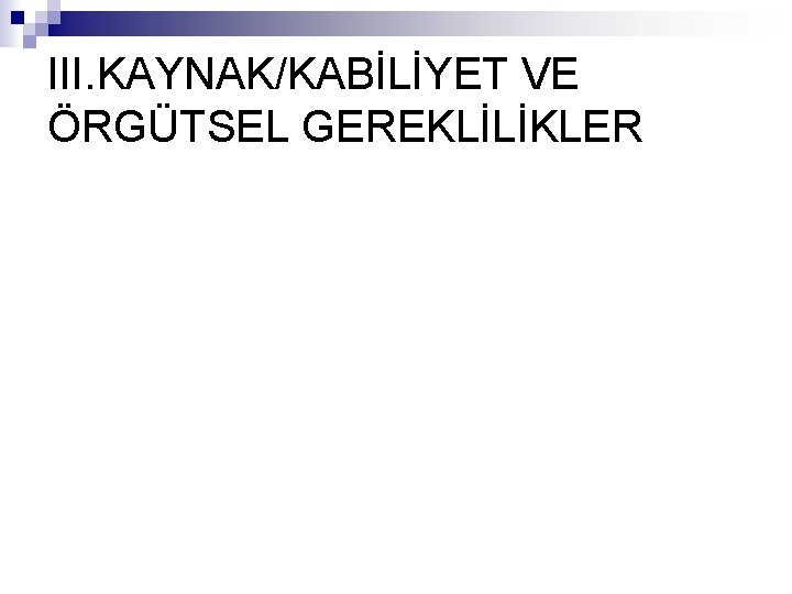 III. KAYNAK/KABİLİYET VE ÖRGÜTSEL GEREKLİLİKLER 