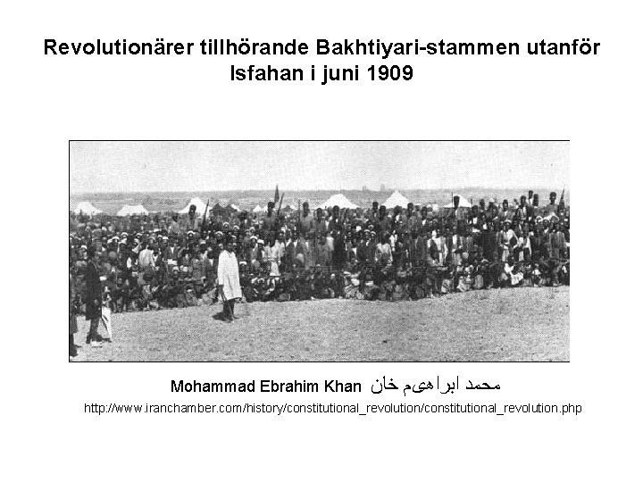 Revolutionärer tillhörande Bakhtiyari-stammen utanför Isfahan i juni 1909 Mohammad Ebrahim Khan ﻣﺤﻤﺪ ﺍﺑﺮﺍﻫیﻢ ﺧﺎﻥ