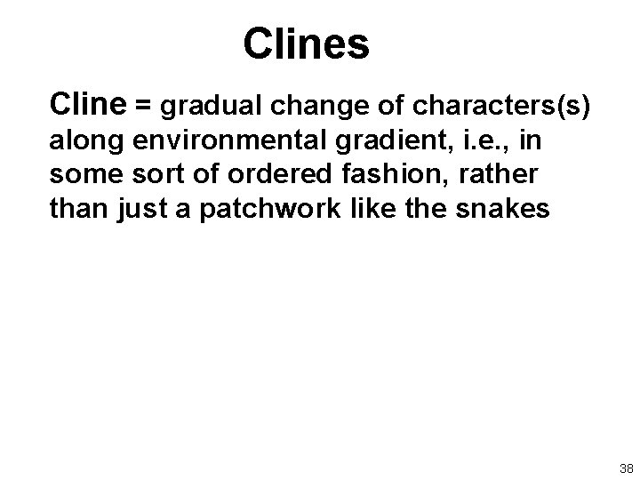 Clines Cline = gradual change of characters(s) along environmental gradient, i. e. , in