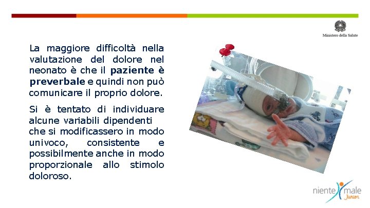 La maggiore difficoltà nella valutazione del dolore nel neonato è che il paziente è