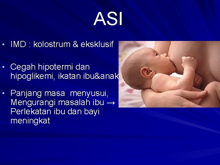 ASI • IMD : kolostrum & eksklusif • Cegah hipotermi dan hipoglikemi, ikatan ibu&anak