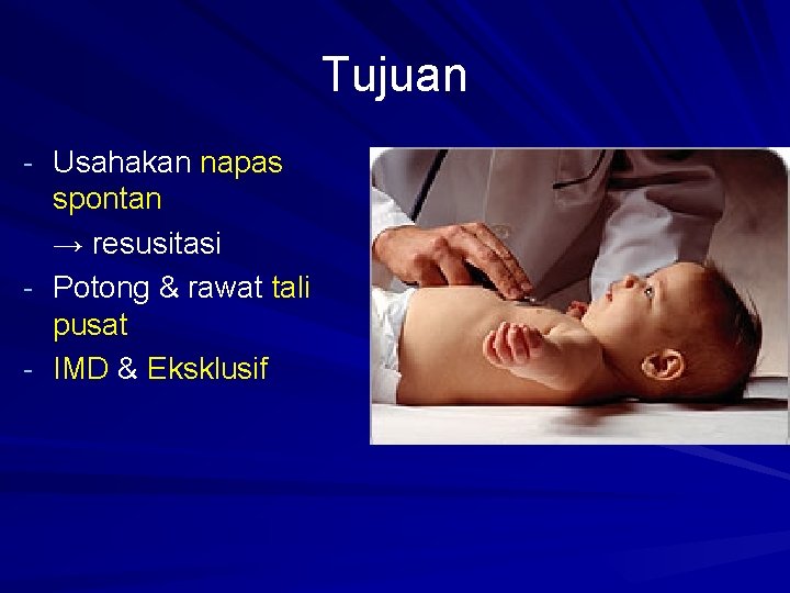 Tujuan - Usahakan napas spontan → resusitasi - Potong & rawat tali pusat -