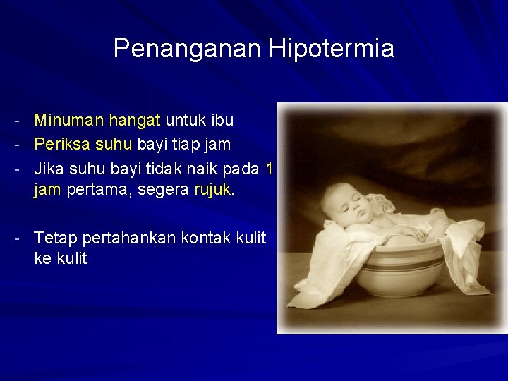 Penanganan Hipotermia - Minuman hangat untuk ibu - Periksa suhu bayi tiap jam -