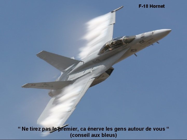 F-18 Hornet “ Ne tirez pas le premier, ca énerve les gens autour de