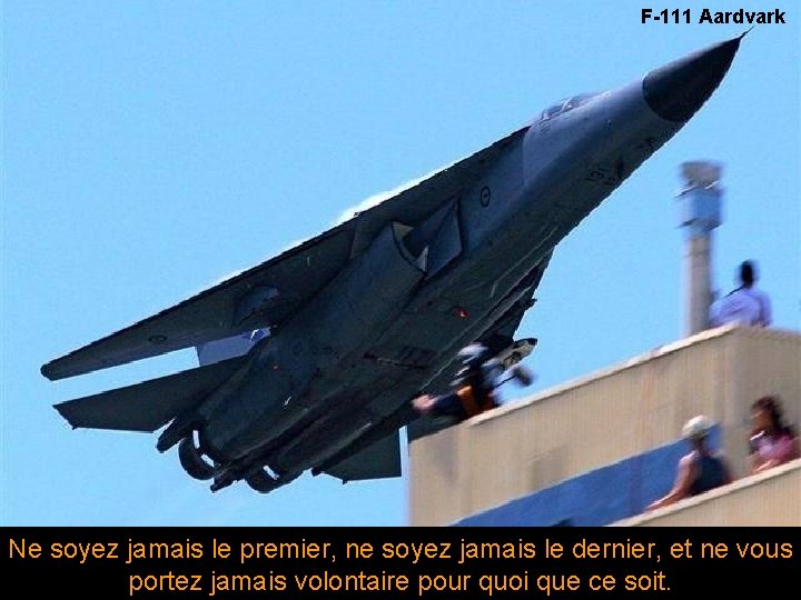 F-111 Aardvark Ne soyez jamais le premier, ne soyez jamais le dernier, et ne