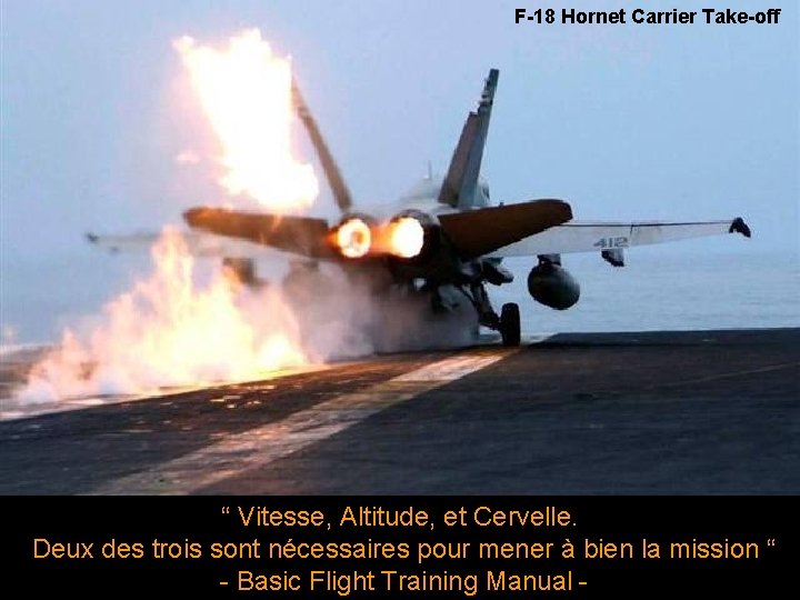 F-18 Hornet Carrier Take-off “ Vitesse, Altitude, et Cervelle. Deux des trois sont nécessaires