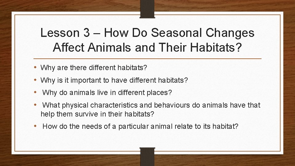 Lesson 3 – How Do Seasonal Changes Affect Animals and Their Habitats? • •