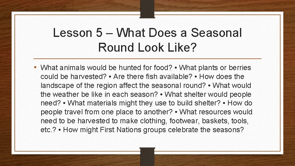 Lesson 5 – What Does a Seasonal Round Look Like? • What animals would