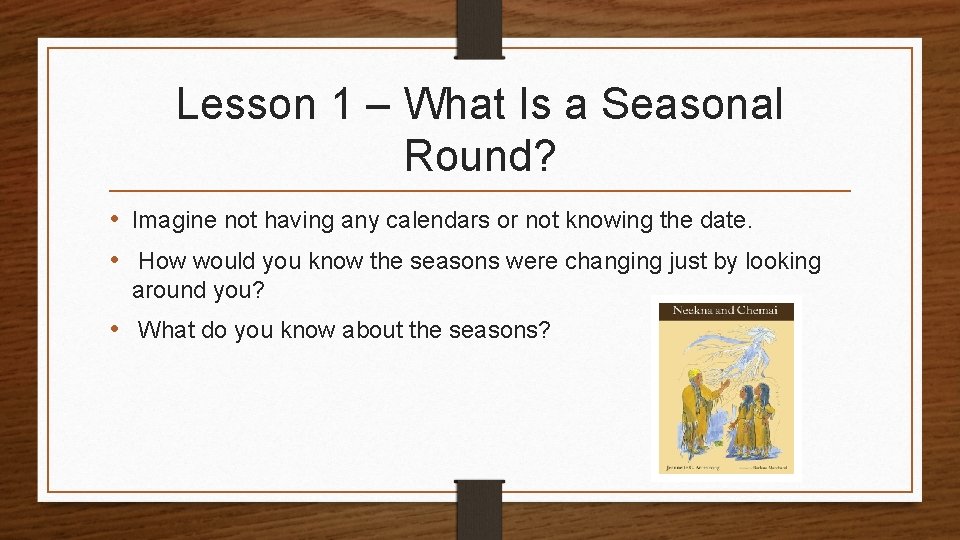 Lesson 1 – What Is a Seasonal Round? • Imagine not having any calendars