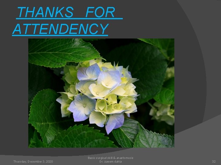 THANKS FOR ATTENDENCY Thursday, December 3, 2020 Basic surgical skill & anastomosis Dr. zaeem