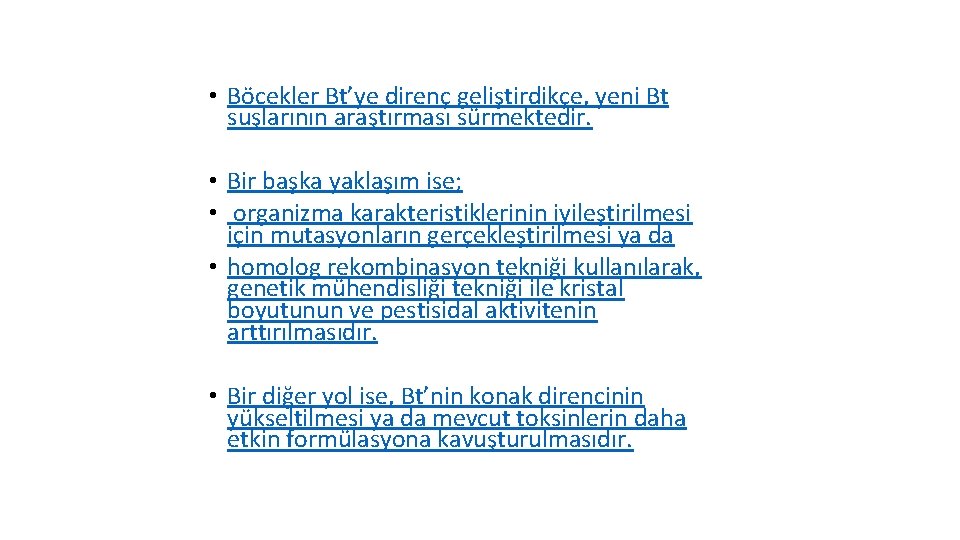  • Böcekler Bt’ye direnç geliştirdikçe, yeni Bt suşlarının araştırması sürmektedir. • Bir başka