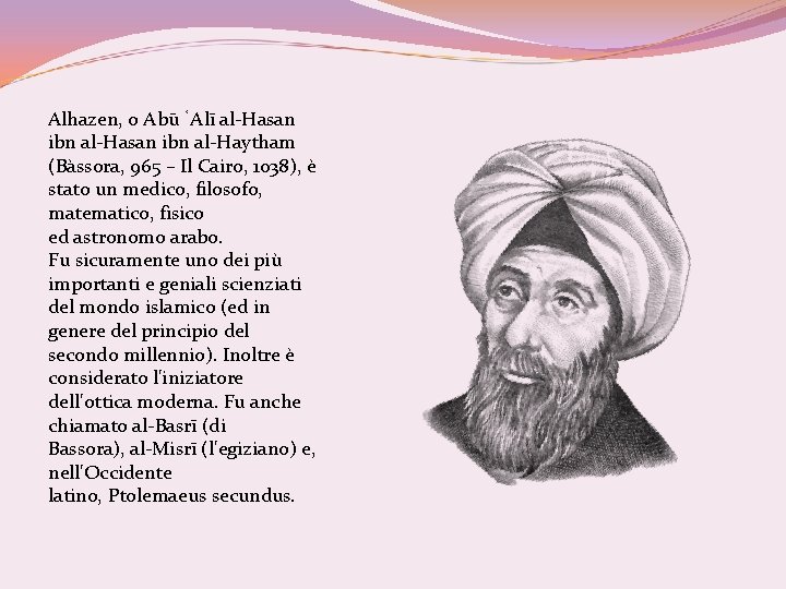 Alhazen, o Abū ʿAlī al-Hasan ibn al-Haytham (Bàssora, 965 – Il Cairo, 1038), è