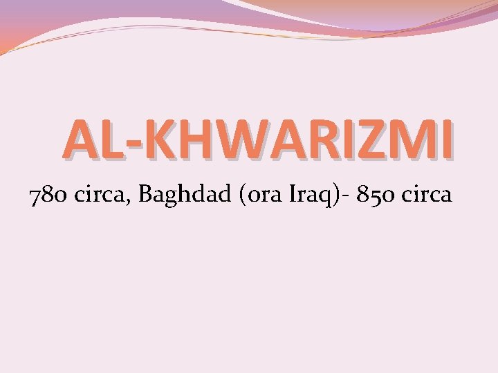 AL-KHWARIZMI 780 circa, Baghdad (ora Iraq)- 850 circa 