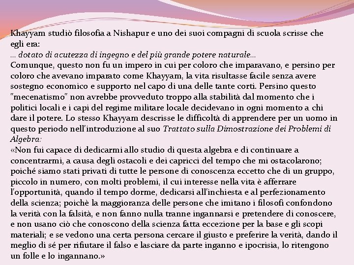 Khayyam studiò filosofia a Nishapur e uno dei suoi compagni di scuola scrisse che