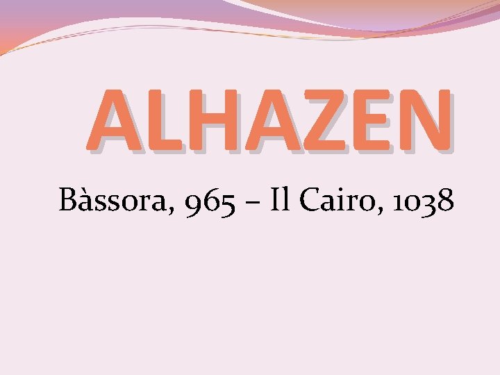 ALHAZEN Bàssora, 965 – Il Cairo, 1038 