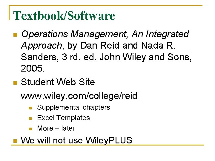 Textbook/Software n n Operations Management, An Integrated Approach, by Dan Reid and Nada R.
