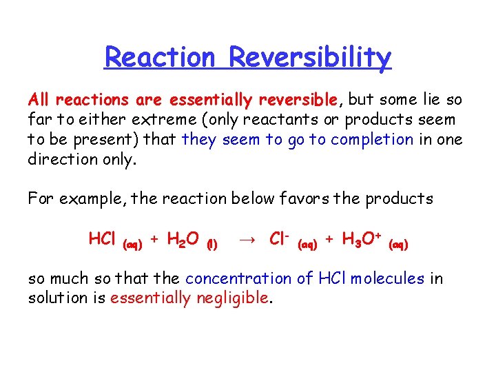 Reaction Reversibility All reactions are essentially reversible, but some lie so far to either