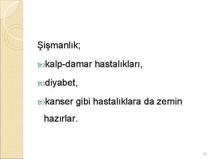 Şişmanlık; kalp-damar hastalıkları, diyabet, kanser gibi hastalıklara da zemin hazırlar. 11 