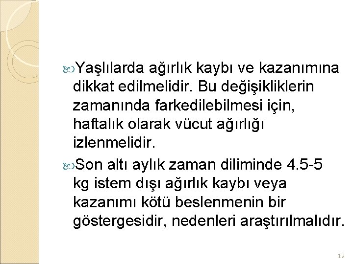  Yaşlılarda ağırlık kaybı ve kazanımına dikkat edilmelidir. Bu değişikliklerin zamanında farkedilebilmesi için, haftalık