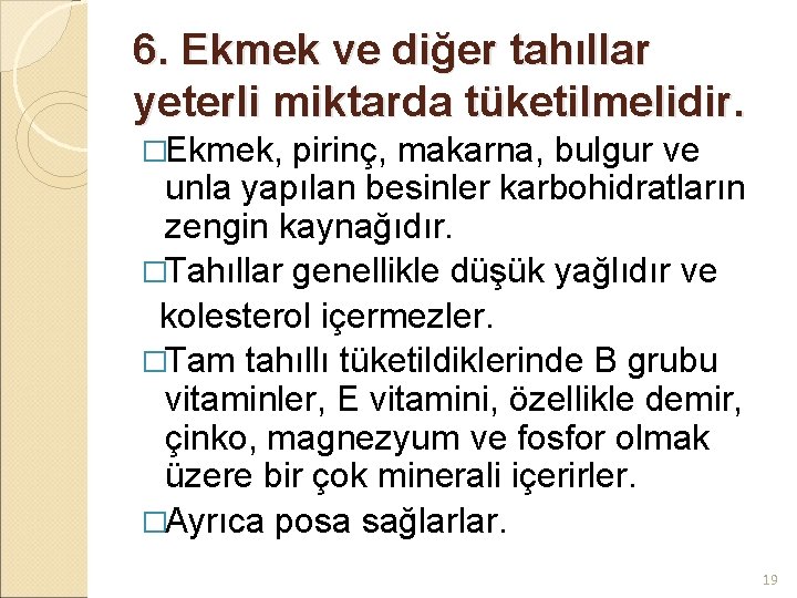 6. Ekmek ve diğer tahıllar yeterli miktarda tüketilmelidir. �Ekmek, pirinç, makarna, bulgur ve unla