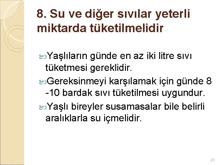 8. Su ve diğer sıvılar yeterli miktarda tüketilmelidir Yaşlıların günde en az iki litre